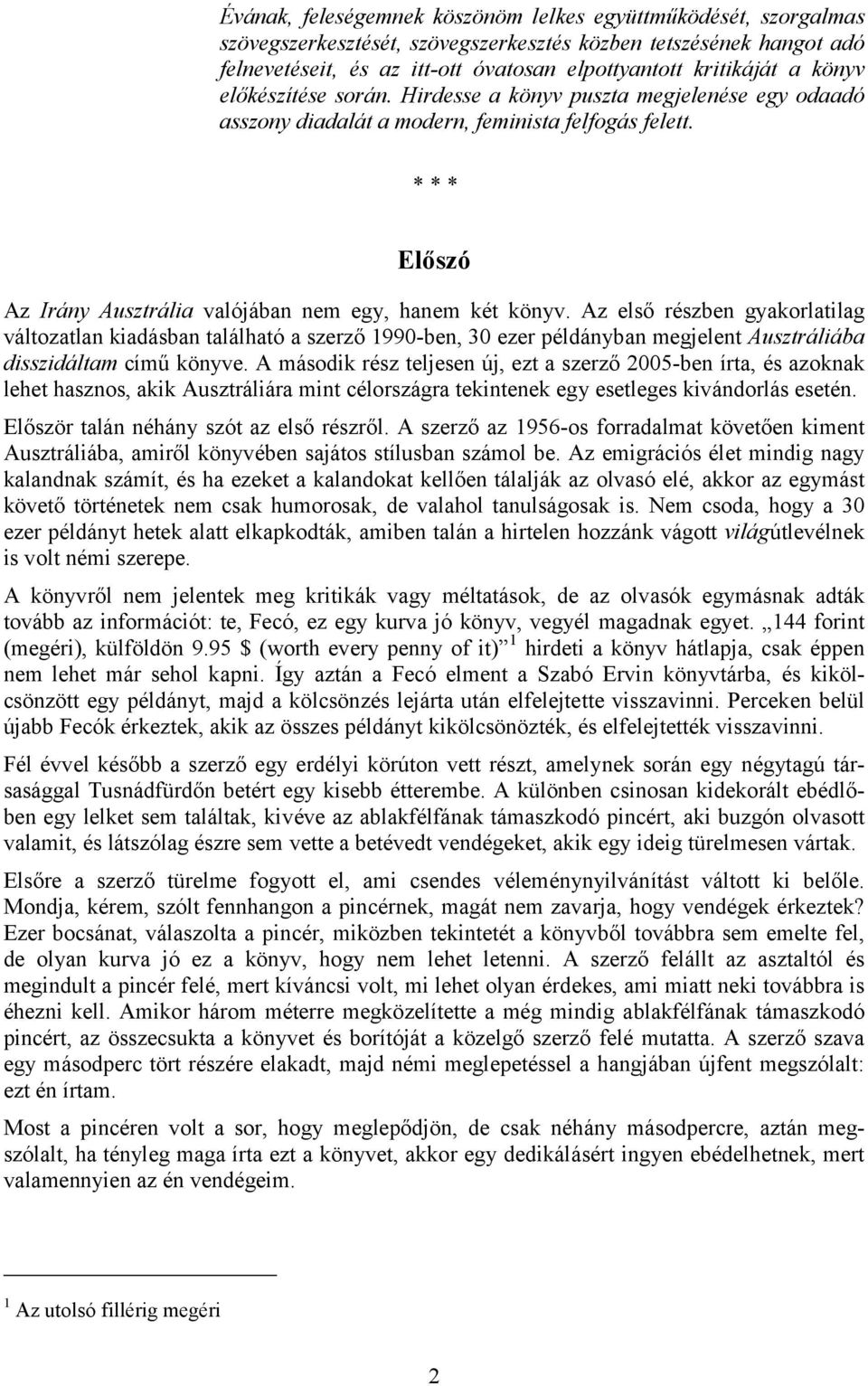 Az első részben gyakorlatilag változatlan kiadásban található a szerző 1990-ben, 30 ezer példányban megjelent Ausztráliába disszidáltam című könyve.