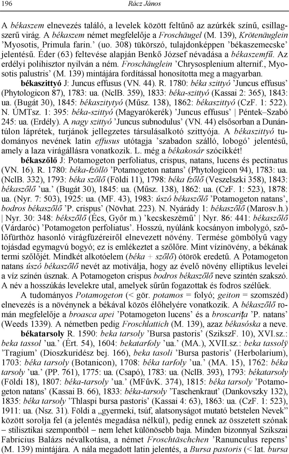 , Myosotis palustris (M. 139) mintájára fordítással honosította meg a magyarban. békaszittyó J: Juncus effusus (VN. 44). R. 1780: béka szittyó Juncus effusus (Phytologicon 87), 1783: ua. (NclB.