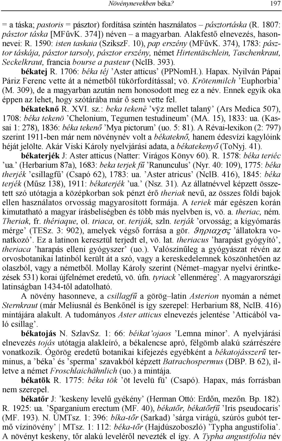 393). békatej R. 1706: béka téj Aster atticus (PPNomH.). Hapax. Nyilván Pápai Páriz Ferenc vette át a németb!l tükörfordítással; vö. Krötenmilch Euphorbia (M.