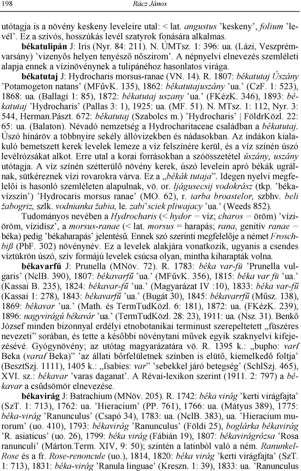 békatutaj J: Hydrocharis morsus-ranae (VN. 14). R. 1807: békatutaj Úszány Potamogeton natans (MFvK. 135), 1862: békatutajuszány ua. (CzF. 1: 523), 1868: ua. (Ballagi 1: 85), 1872: békatutaj uszany ua.
