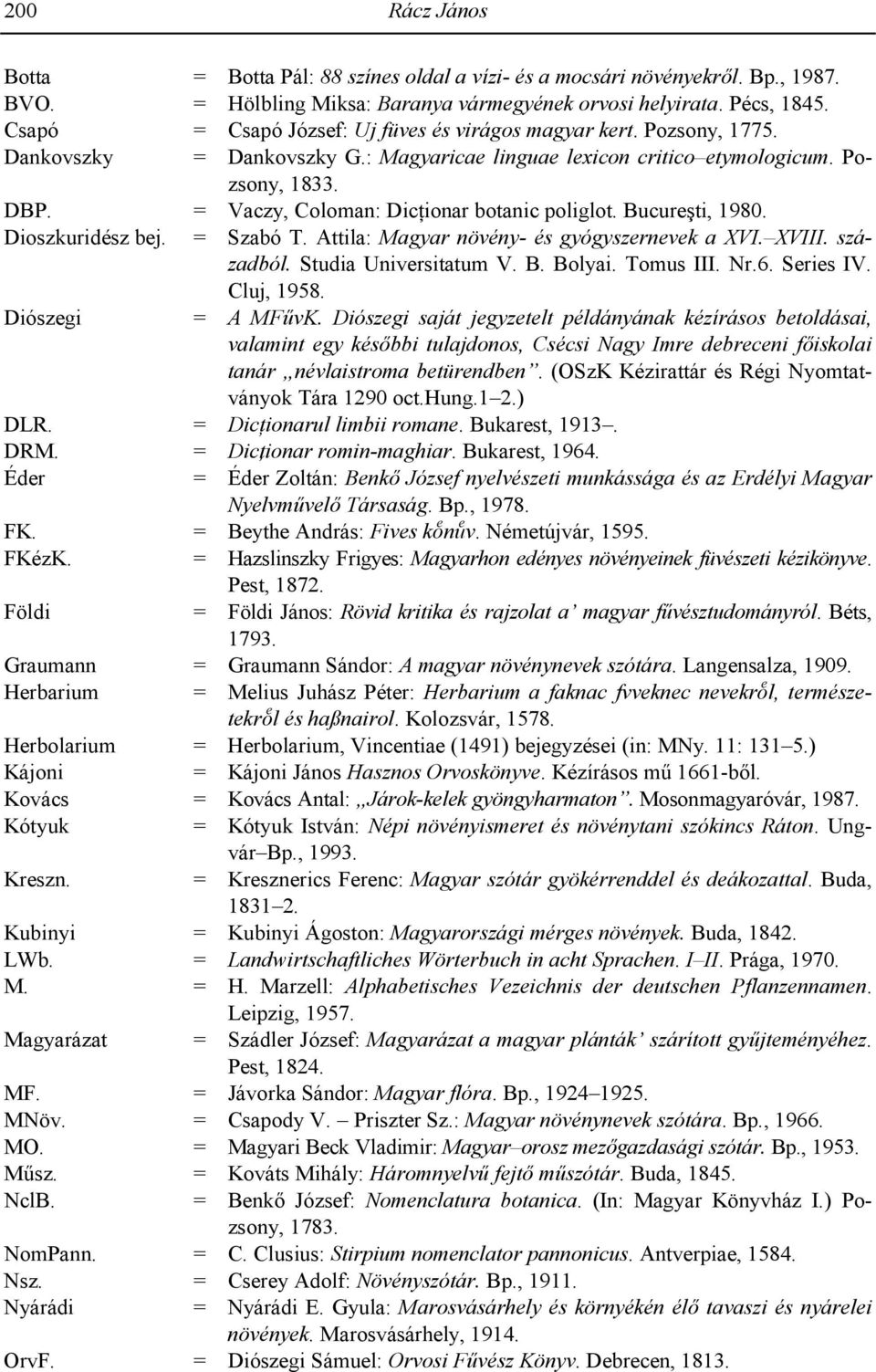 = Vaczy, Coloman: Diceionar botanic poliglot. Bucurefti, 1980. Dioszkuridész bej. = Szabó T. Attila: Magyar növény- és gyógyszernevek a XVI. XVIII. századból. Studia Universitatum V. B. Bolyai.