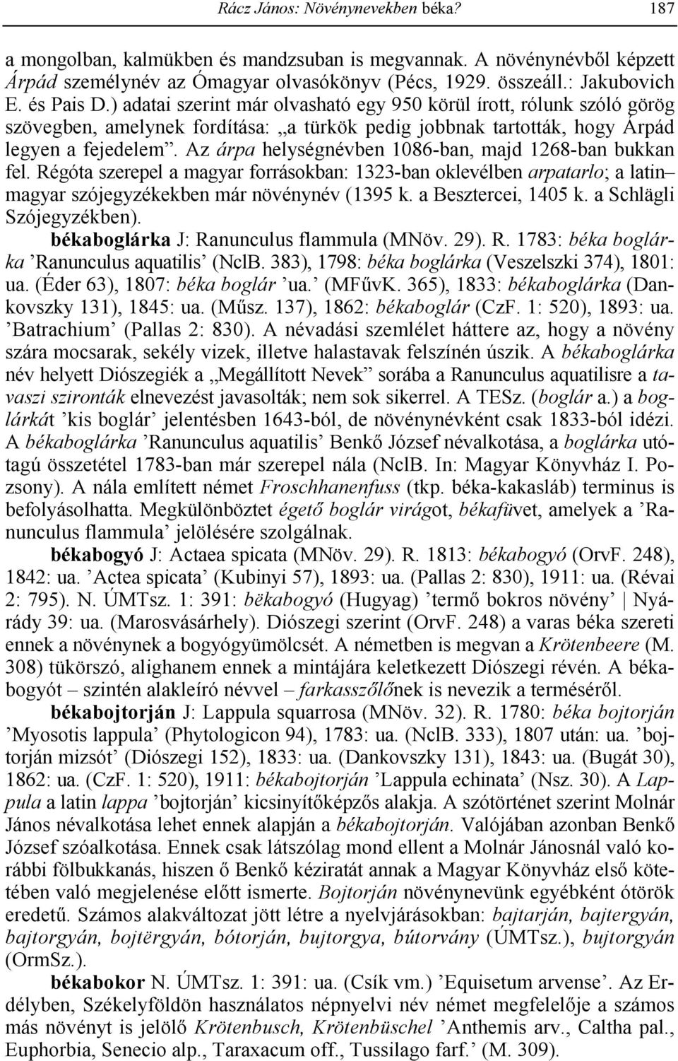 Az árpa helységnévben 1086-ban, majd 1268-ban bukkan fel. Régóta szerepel a magyar forrásokban: 1323-ban oklevélben arpatarlo; a latin magyar szójegyzékekben már növénynév (1395 k.