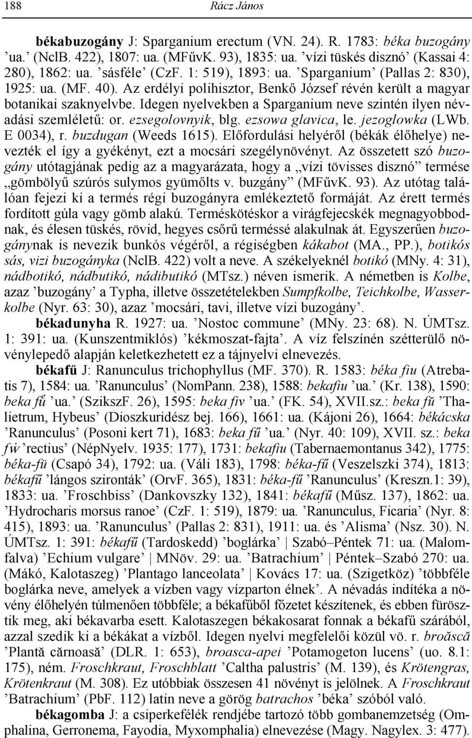 Idegen nyelvekben a Sparganium neve szintén ilyen névadási szemlélet: or. ezsegolovnyik, blg. ezsowa glavica, le. jezoglowka (LWb. E 0034), r. buzdugan (Weeds 1615). El!fordulási helyér!l (békák él!