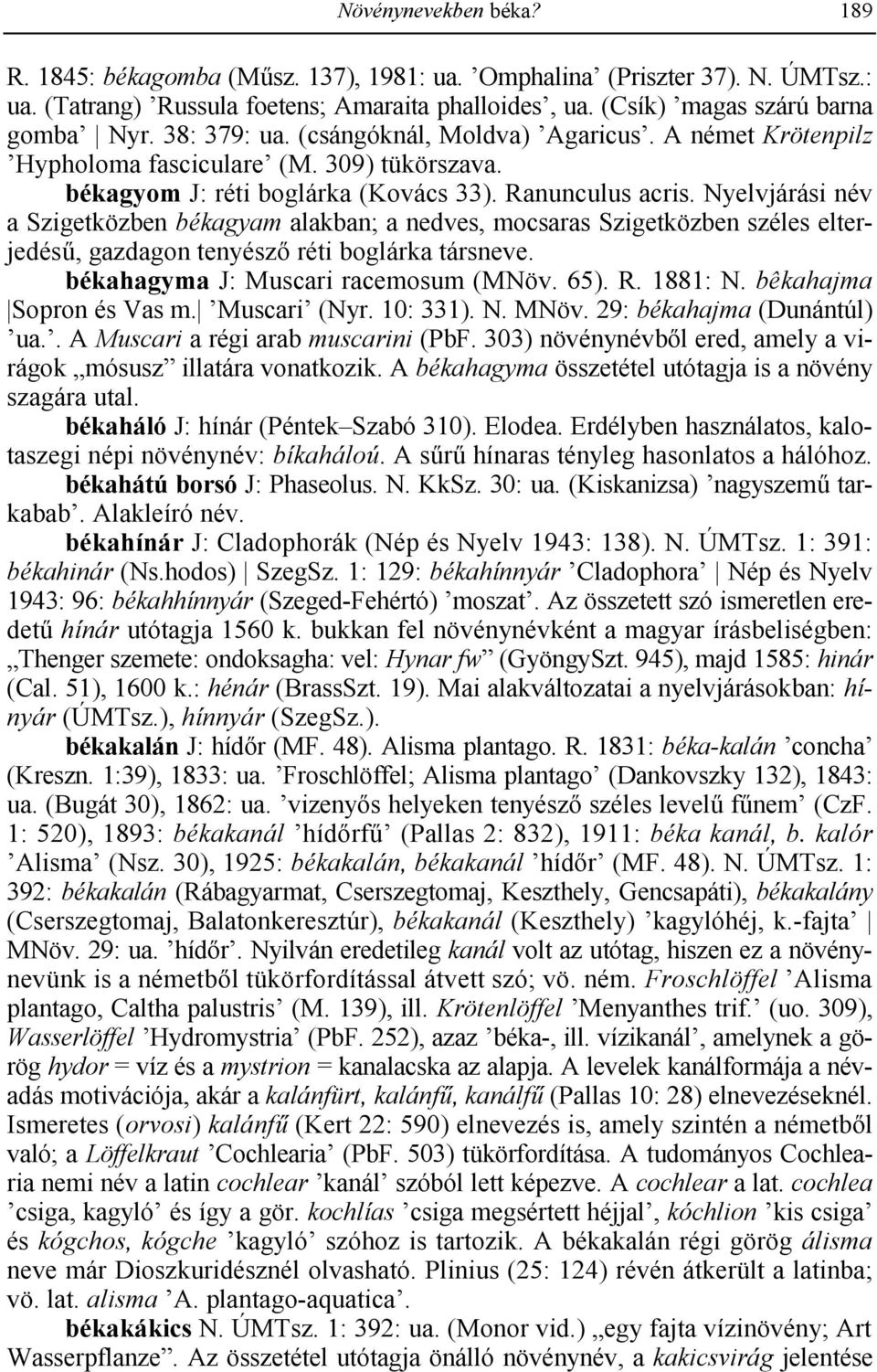 Nyelvjárási név a Szigetközben békagyam alakban; a nedves, mocsaras Szigetközben széles elterjedés, gazdagon tenyész! réti boglárka társneve. békahagyma J: Muscari racemosum (MNöv. 65). R. 1881: N.