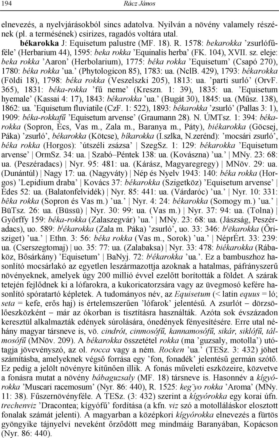 429), 1793: békarokka (Földi 18), 1798: béka rokka (Veszelszki 205), 1813: ua. parti surló (OrvF. 365), 1831: béka-rokka f neme (Kreszn. 1: 39), 1835: ua.