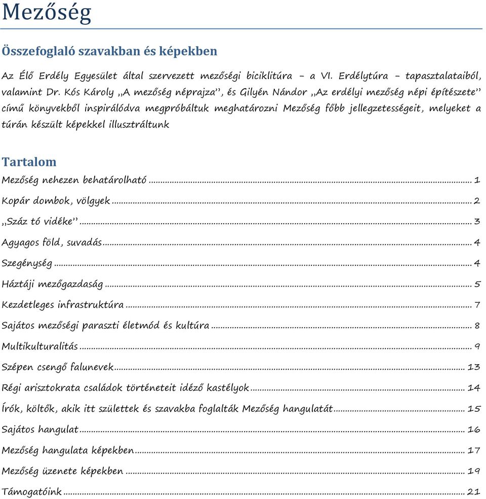 képekkel illusztráltunk Tartalom Mezőség nehezen behatárolható... 1 Kopár dombok, völgyek... 2 Száz tó vidéke... 3 Agyagos föld, suvadás... 4 Szegénység... 4 Háztáji mezőgazdaság.