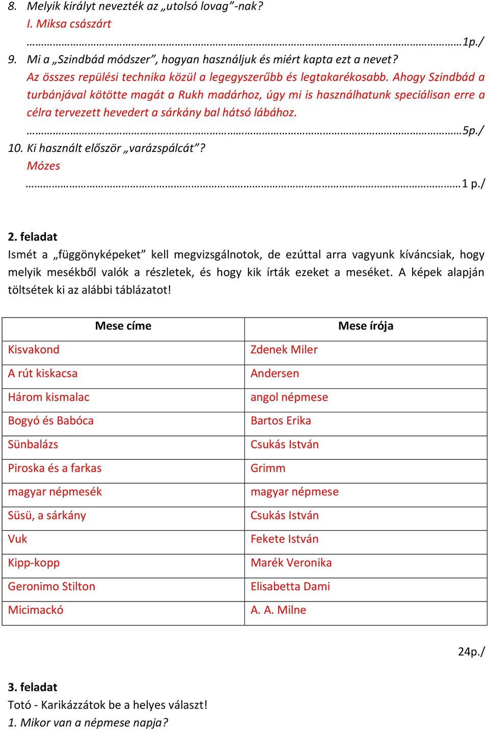 Ahogy Szindbád a turbánjával kötötte magát a Rukh madárhoz, úgy mi is használhatunk speciálisan erre a célra tervezett hevedert a sárkány bal hátsó lábához. 5p./ 10. Ki használt először varázspálcát?