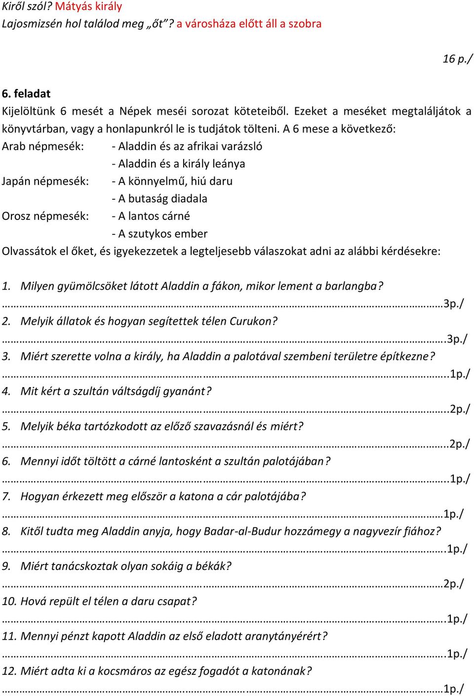 A 6 mese a következő: Arab népmesék: - Aladdin és az afrikai varázsló - Aladdin és a király leánya Japán népmesék: - A könnyelmű, hiú daru - A butaság diadala Orosz népmesék: - A lantos cárné - A