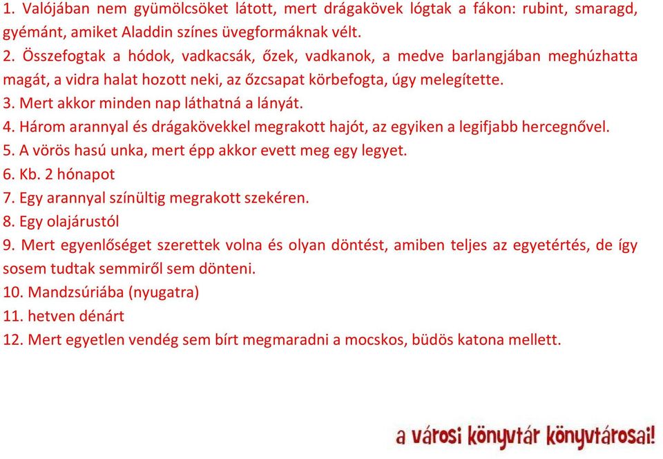 4. Három arannyal és drágakövekkel megrakott hajót, az egyiken a legifjabb hercegnővel. 5. A vörös hasú unka, mert épp akkor evett meg egy legyet. 6. Kb. 2 hónapot 7.