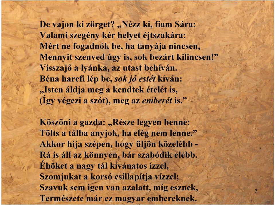 Visszajő a lyánka, az utast behíván. Béna harcfi lép be, sok jó estét kíván: Isten áldja meg a kendtek ételét is, (Így végezi a szót), meg az emberét is.