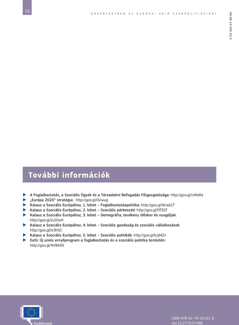 gl/wraa2t Kalauz a Szociális Európához, 2. kötet Szociális párbeszéd: http://goo.gl/flf32f Kalauz a Szociális Európához, 3. kötet Demográfia, tevékeny időskor és nyugdíjak: http://goo.