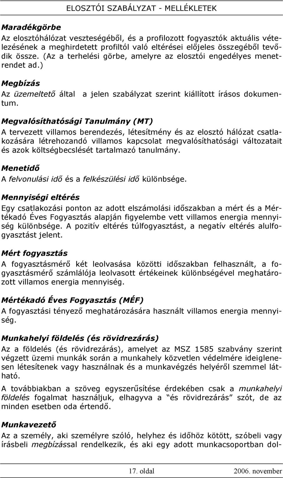 Megvalósíthatósági Tanulmány (MT) A tervezett villamos berendezés, létesítmény és az elosztó hálózat csatlakozására létrehozandó villamos kapcsolat megvalósíthatósági változatait és azok