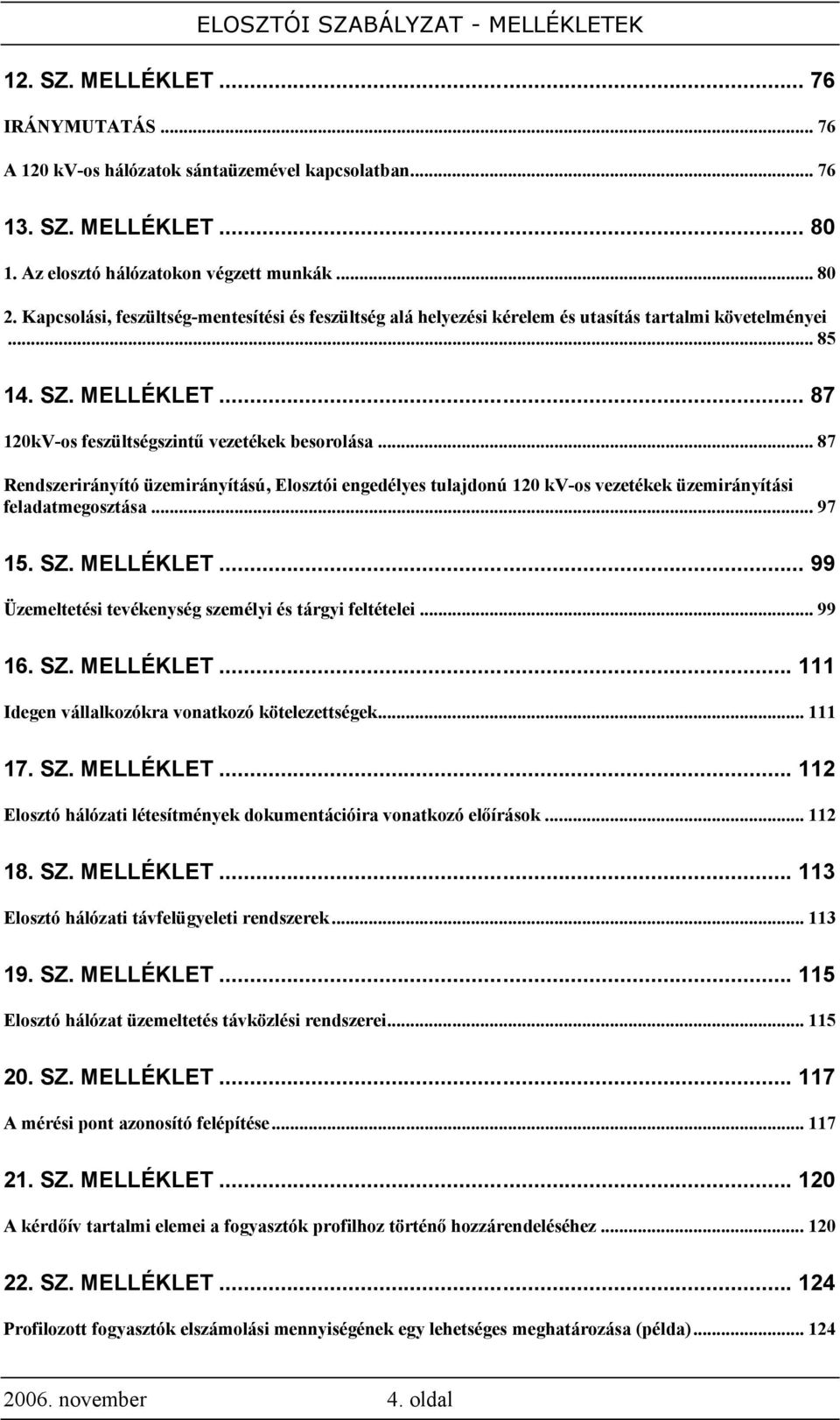 .. 87 Rendszerirányító üzemirányítású, Elosztói engedélyes tulajdonú 120 kv-os vezetékek üzemirányítási feladatmegosztása... 97 15. SZ. MELLÉKLET.