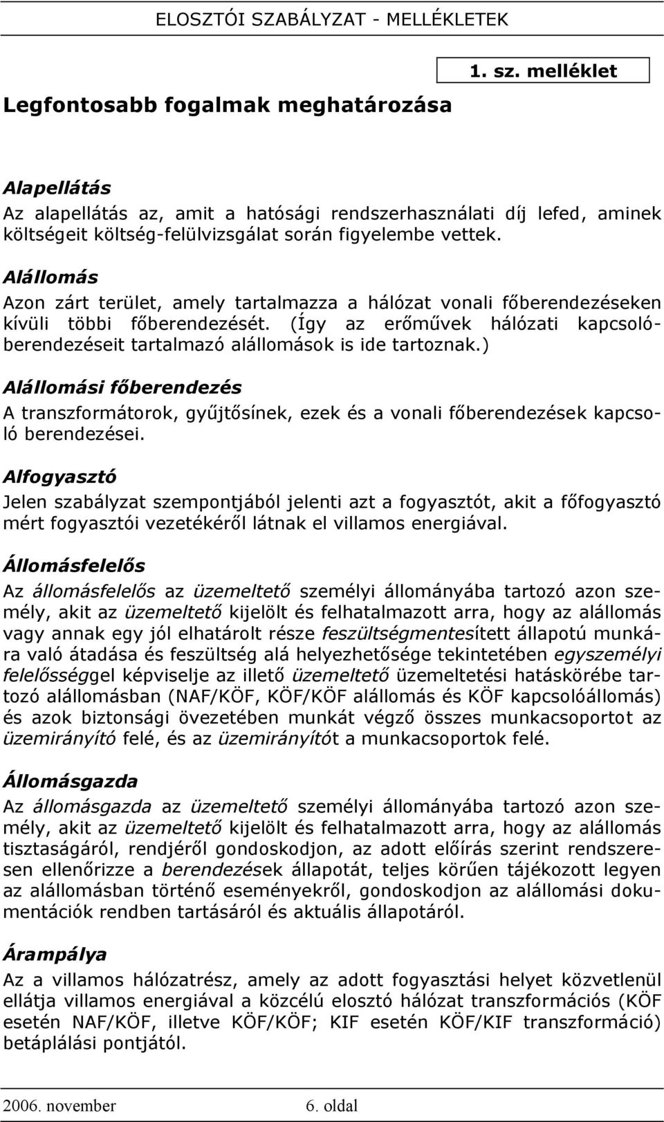 ) Alállomási főberendezés A transzformátorok, gyűjtősínek, ezek és a vonali főberendezések kapcsoló berendezései.