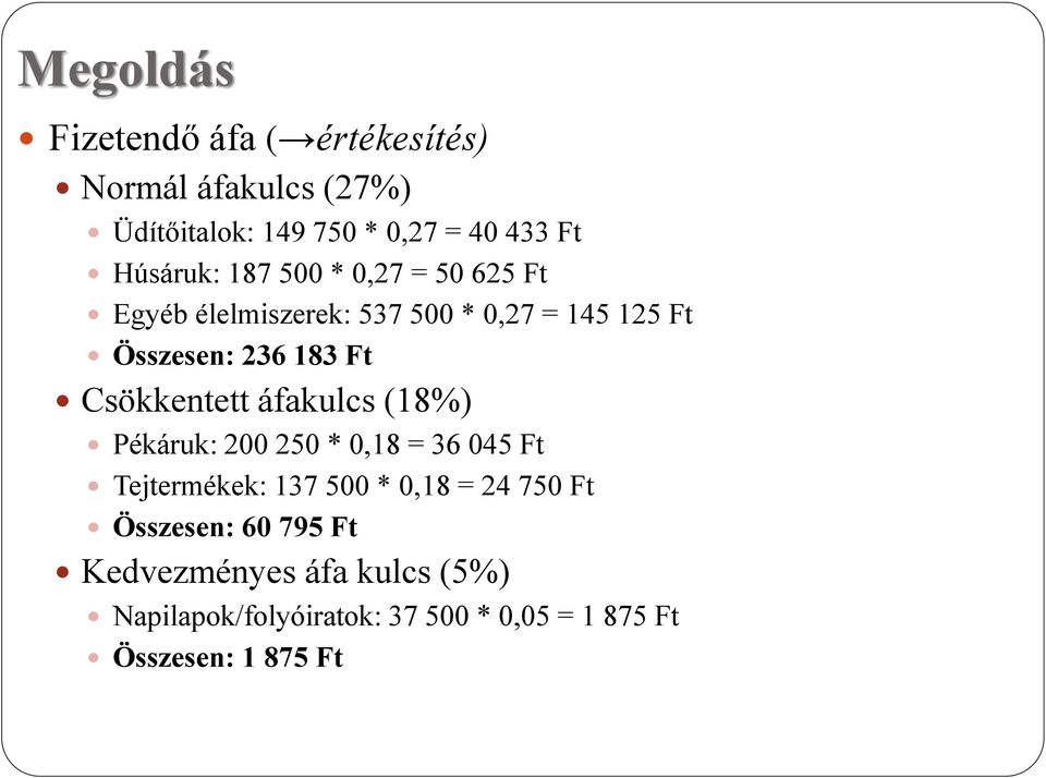 Csökkentett áfakulcs (18%) Pékáruk: 200 250 * 0,18 = 36 045 Ft Tejtermékek: 137 500 * 0,18 = 24 750 Ft