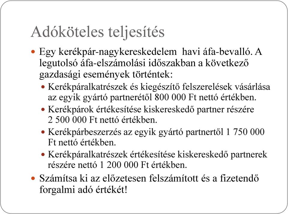 egyik gyártó partnerétől 800 000 Ft nettó értékben. Kerékpárok értékesítése kiskereskedő partner részére 2 500 000 Ft nettó értékben.