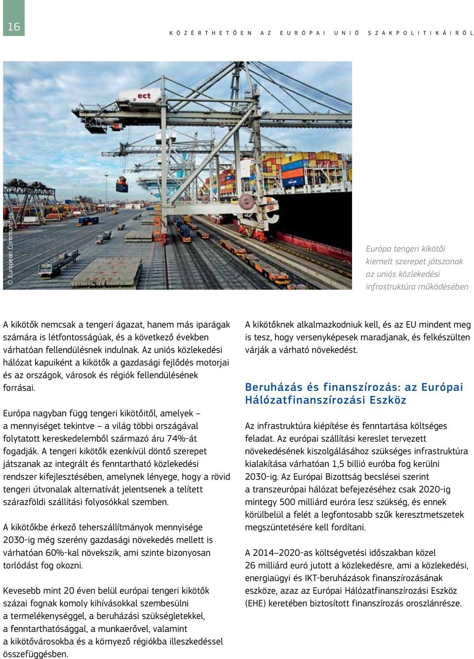 Az uniós közlekedési hálózat kapuiként a kikötők a gazdasági fejlődés motorjai és az országok, városok és régiók fellendülésének forrásai.
