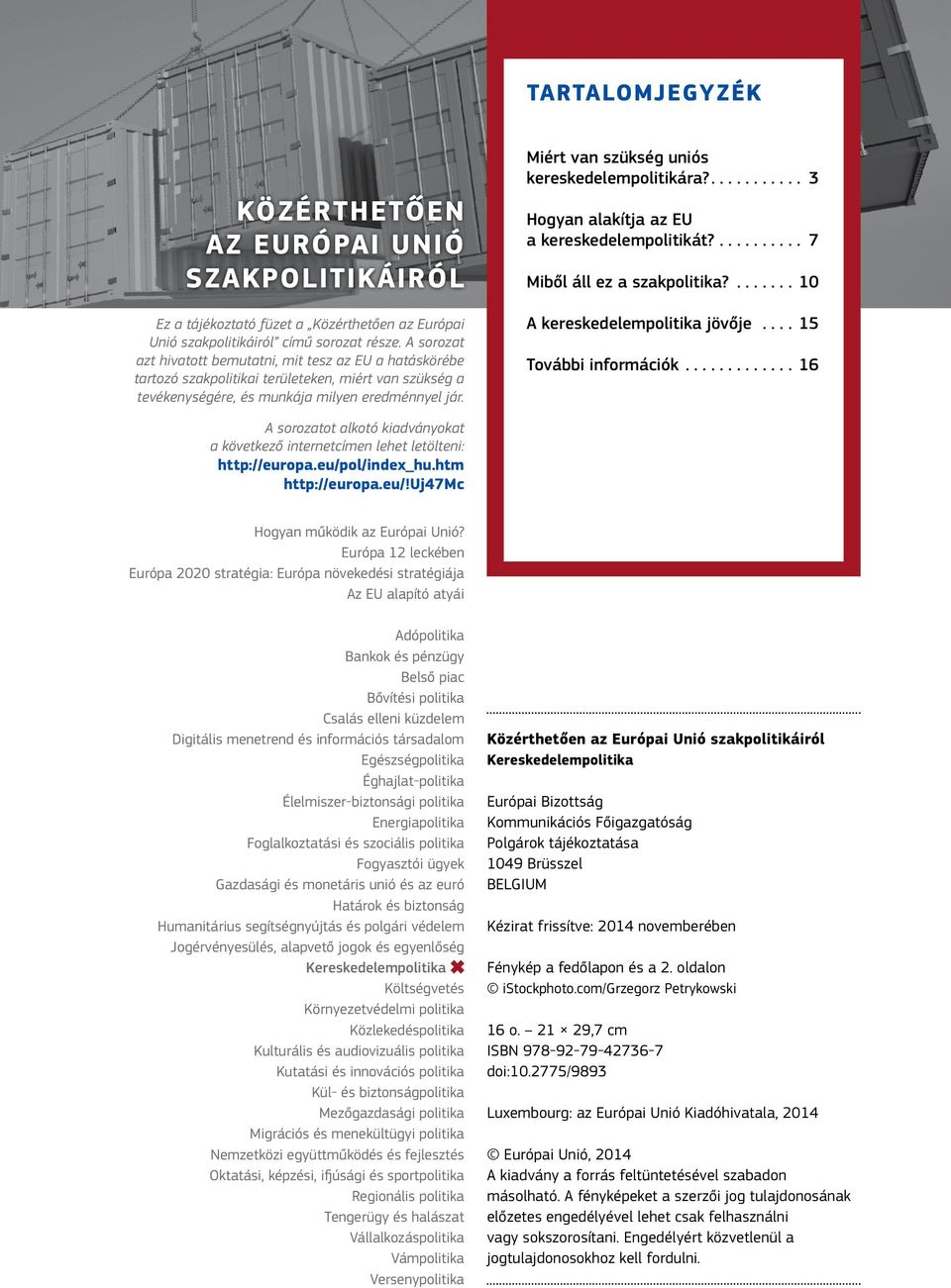 Miért van szükség uniós kereskedelempolitikára?.... 3 Hogyan alakítja az EU a kereskedelempolitikát?.... 7 Miből áll ez a szakpolitika?... 10 A kereskedelempolitika jövője...15 További információk.