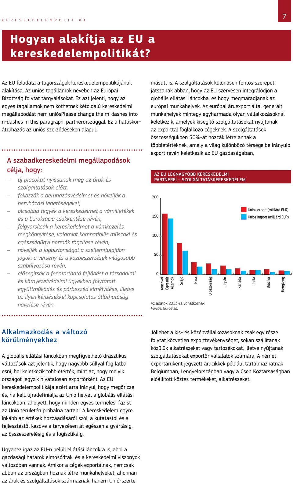 Ez azt jelenti, hogy az egyes tagállamok nem köthetnek kétoldalú kereskedelmi megállapodást nem uniósplease change the m-dashes into n-dashes in this paragraph. partnerországgal.