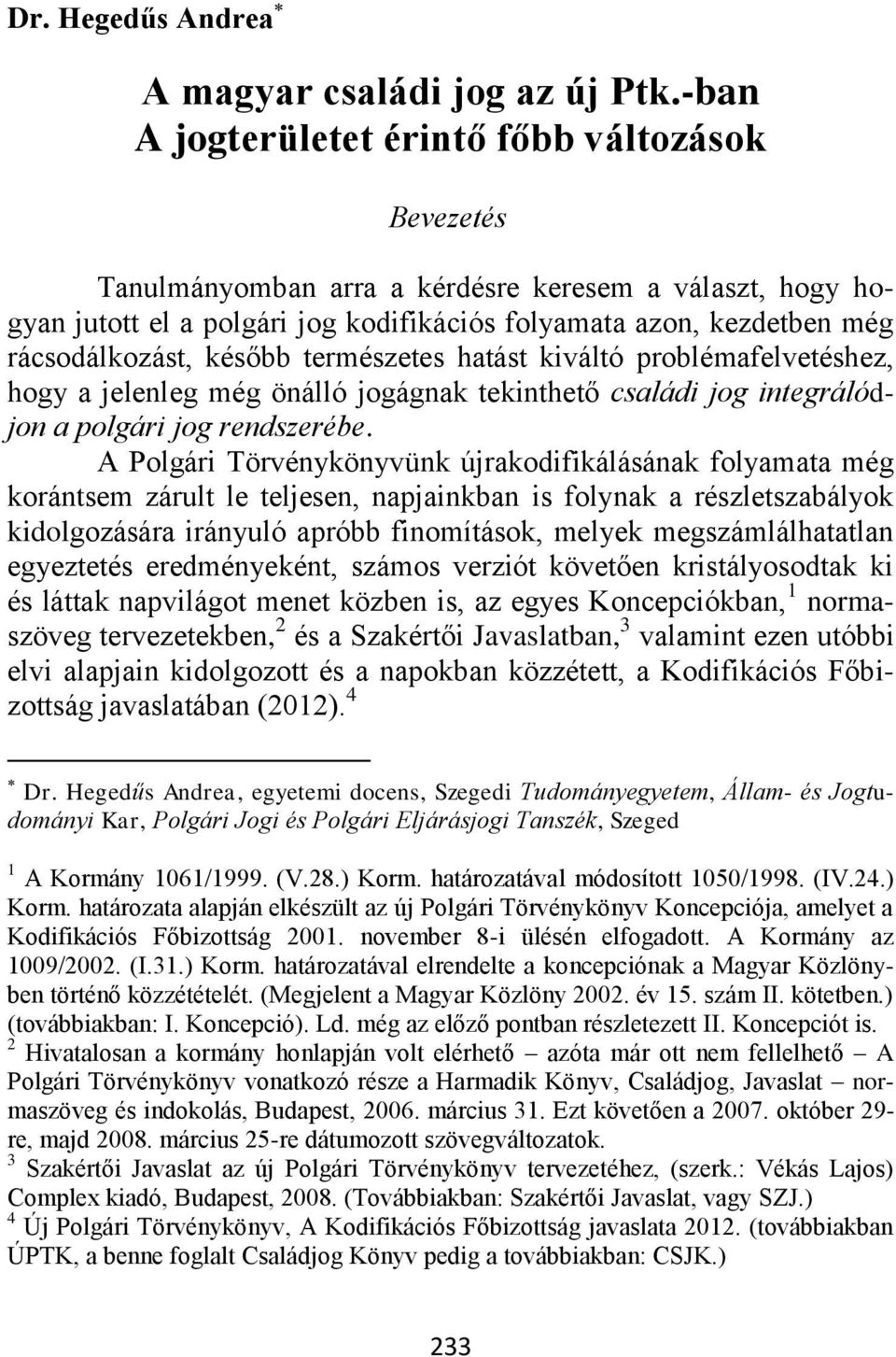 később természetes hatást kiváltó problémafelvetéshez, hogy a jelenleg még önálló jogágnak tekinthető családi jog integrálódjon a polgári jog rendszerébe.