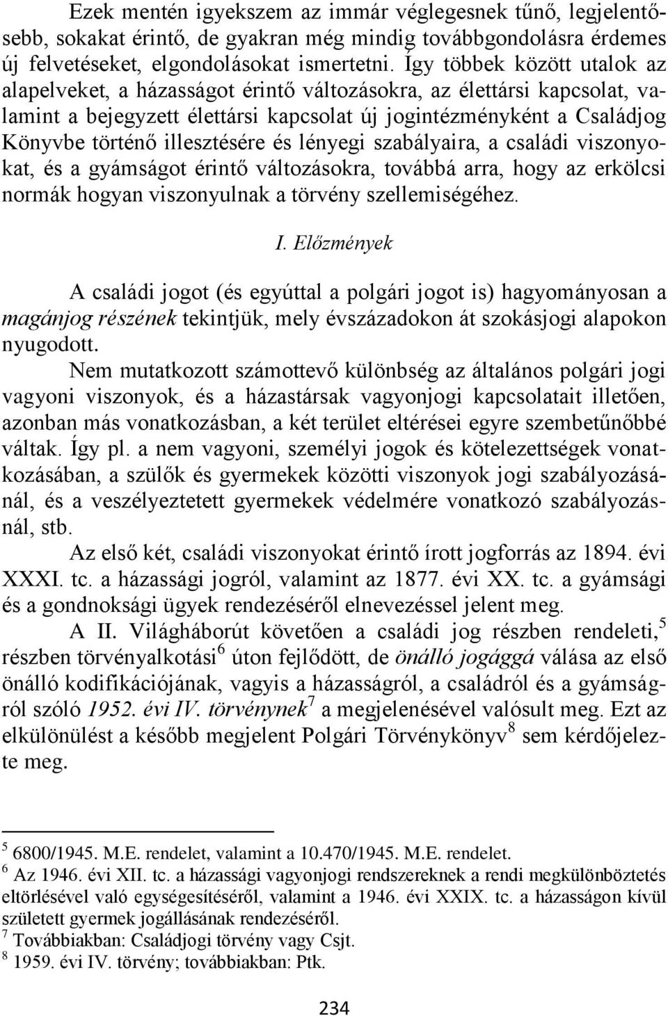 illesztésére és lényegi szabályaira, a családi viszonyokat, és a gyámságot érintő változásokra, továbbá arra, hogy az erkölcsi normák hogyan viszonyulnak a törvény szellemiségéhez. I.