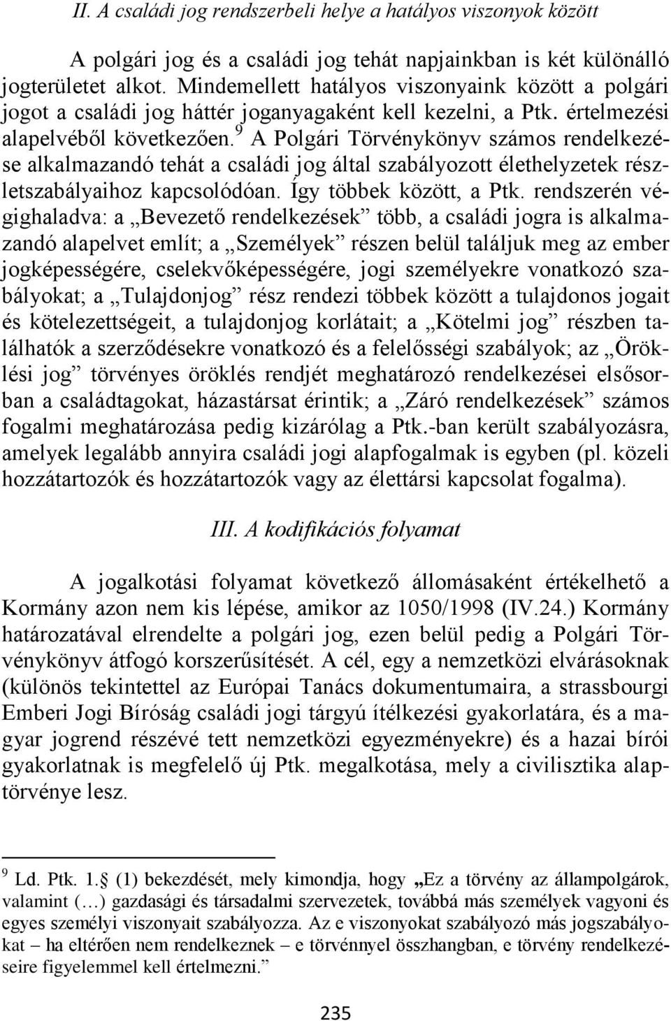 9 A Polgári Törvénykönyv számos rendelkezése alkalmazandó tehát a családi jog által szabályozott élethelyzetek részletszabályaihoz kapcsolódóan. Így többek között, a Ptk.