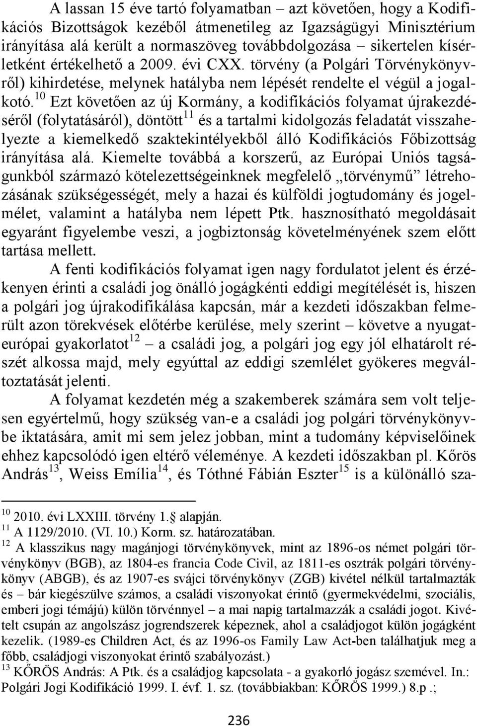 10 Ezt követően az új Kormány, a kodifikációs folyamat újrakezdéséről (folytatásáról), döntött 11 és a tartalmi kidolgozás feladatát visszahelyezte a kiemelkedő szaktekintélyekből álló Kodifikációs