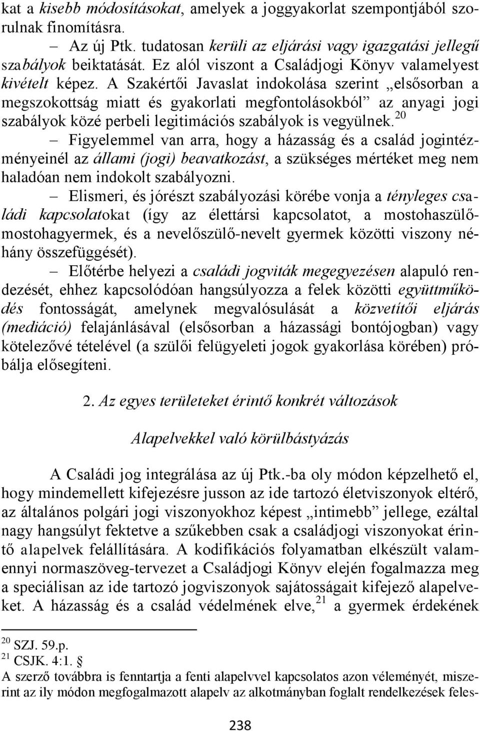 A Szakértői Javaslat indokolása szerint elsősorban a megszokottság miatt és gyakorlati megfontolásokból az anyagi jogi szabályok közé perbeli legitimációs szabályok is vegyülnek.