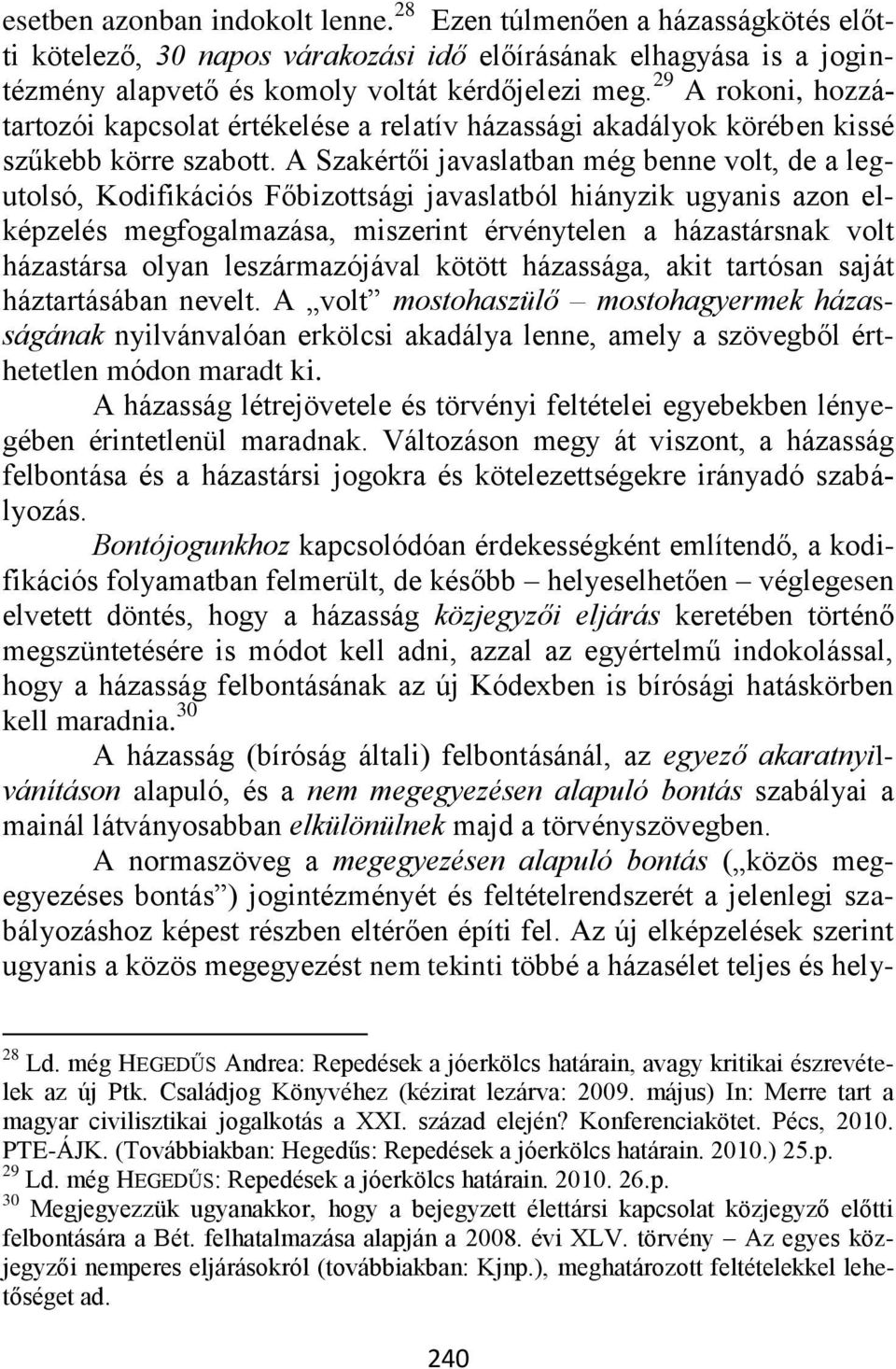 A Szakértői javaslatban még benne volt, de a legutolsó, Kodifikációs Főbizottsági javaslatból hiányzik ugyanis azon elképzelés megfogalmazása, miszerint érvénytelen a házastársnak volt házastársa