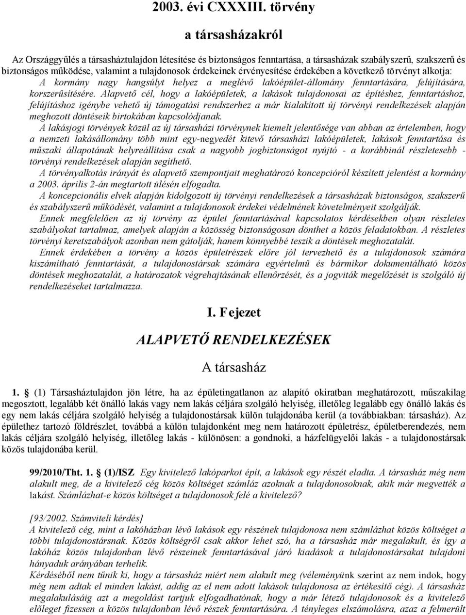 érvényesítése érdekében a következő törvényt alkotja: A kormány nagy hangsúlyt helyez a meglévő lakóépület-állomány fenntartására, felújítására, korszerűsítésére.