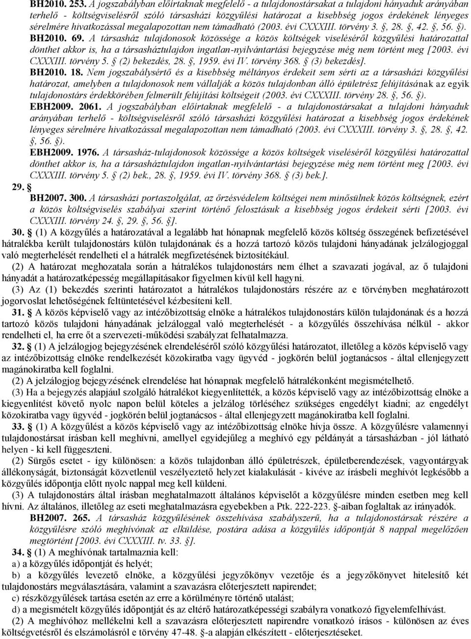 sérelmére hivatkozással megalapozottan nem támadható (2003. évi CXXXIII. törvény 3., 28., 42., 56. ). BH2010. 69.