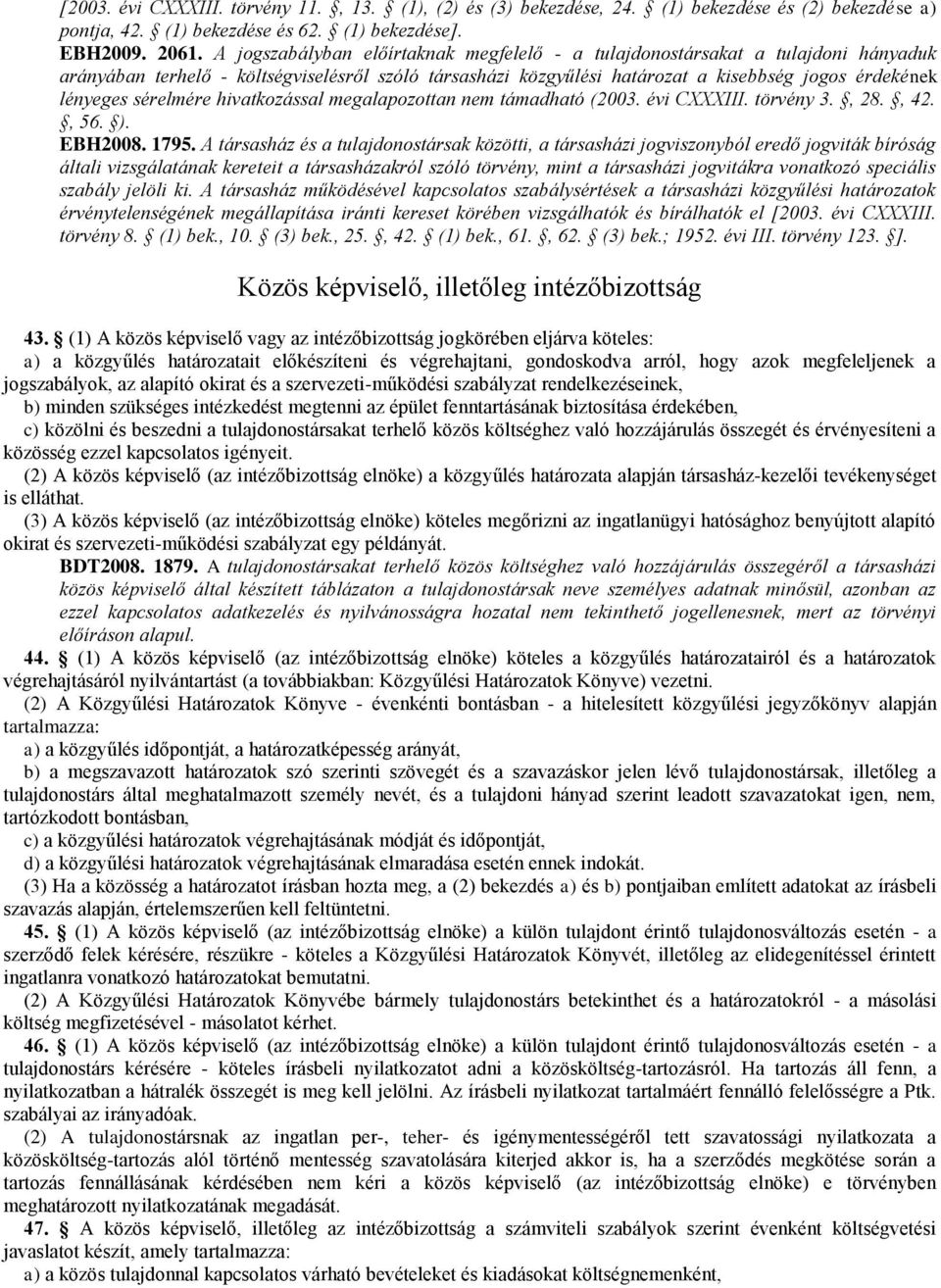 sérelmére hivatkozással megalapozottan nem támadható (2003. évi CXXXIII. törvény 3., 28., 42., 56. ). EBH2008. 1795.