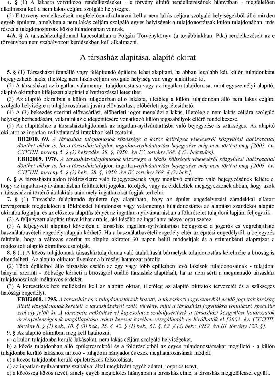 tulajdonostársak külön tulajdonában, más részei a tulajdonostársak közös tulajdonában vannak. 4/A. A társasháztulajdonnal kapcsolatban a Polgári Törvénykönyv (a továbbiakban: Ptk.