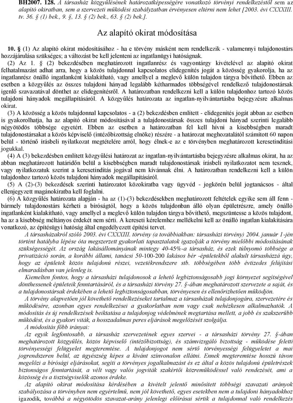 (1) Az alapító okirat módosításához - ha e törvény másként nem rendelkezik - valamennyi tulajdonostárs hozzájárulása szükséges; a változást be kell jelenteni az ingatlanügyi hatóságnak. (2) Az 1.