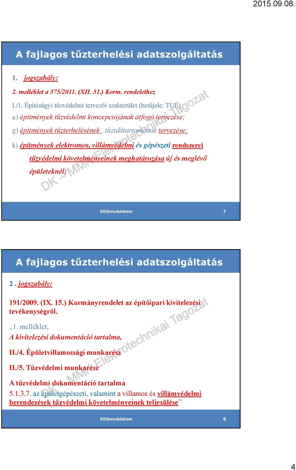 építmények elektromos, villámvédelmi és gépészeti rendszerei tűzvédelmi követelményeinek meghatározása új és meglévő épületeknél; 7 2. jogszabály: 191/2009. (IX. 15.