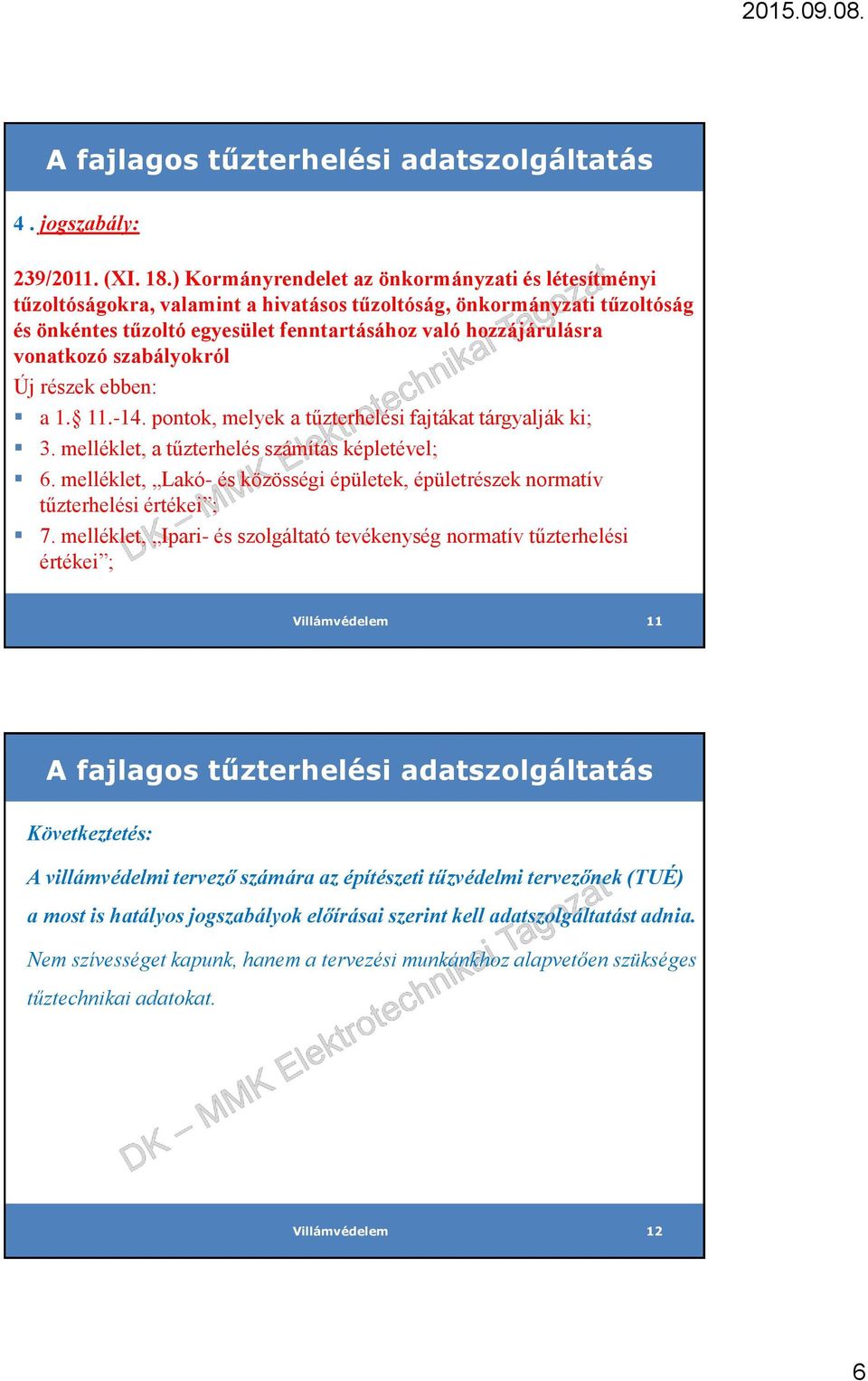 szabályokról Új részek ebben: a 1. 11.-14. pontok, melyek a tűzterhelési fajtákat tárgyalják ki; 3. melléklet, a tűzterhelés számítás képletével; 6.