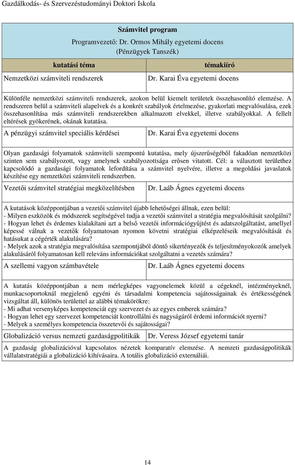 A rendszeren belül a számviteli alapelvek és a konkrét szabályok értelmezése, gyakorlati megvalósulása, ezek összehasonlítása más számviteli rendszerekben alkalmazott elvekkel, illetve szabályokkal.