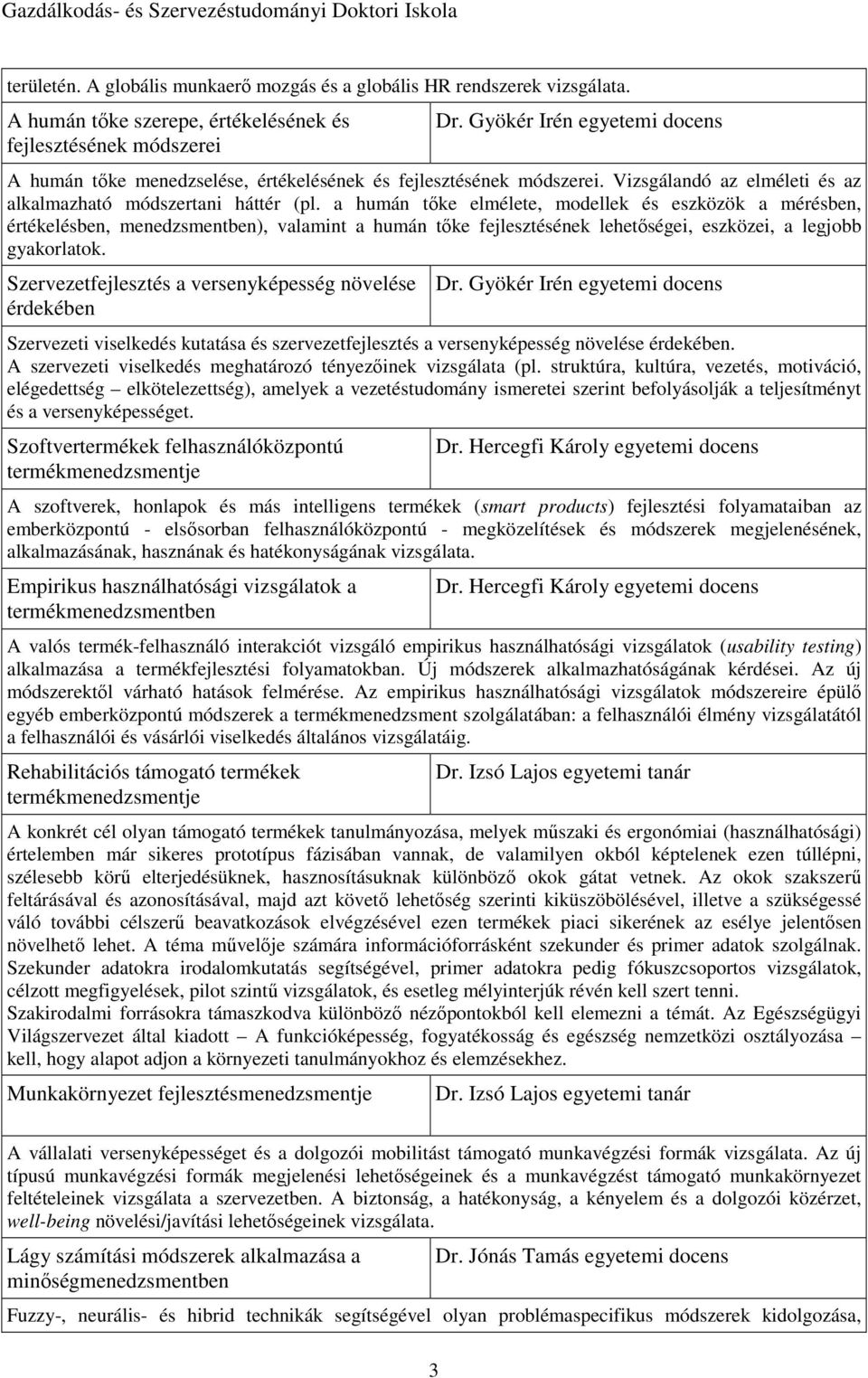 a humán tőke elmélete, modellek és eszközök a mérésben, értékelésben, menedzsmentben), valamint a humán tőke fejlesztésének lehetőségei, eszközei, a legjobb gyakorlatok.