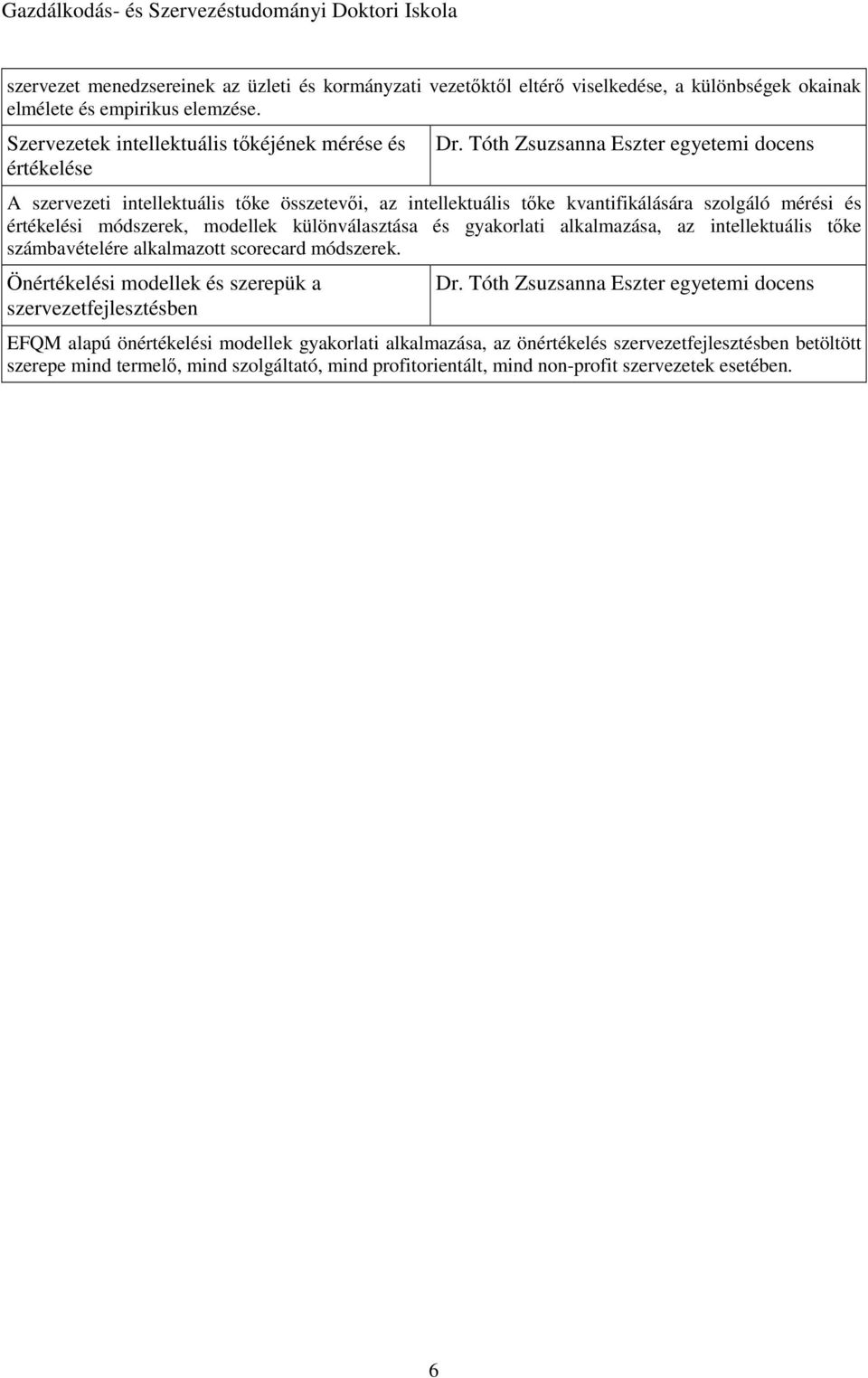 gyakorlati alkalmazása, az intellektuális tőke számbavételére alkalmazott scorecard módszerek. Önértékelési modellek és szerepük a szervezetfejlesztésben Dr.