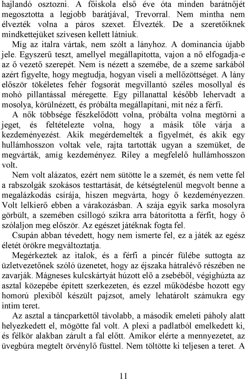 Egyszerű teszt, amellyel megállapította, vajon a nő elfogadja-e az ő vezető szerepét. Nem is nézett a szemébe, de a szeme sarkából azért figyelte, hogy megtudja, hogyan viseli a mellőzöttséget.