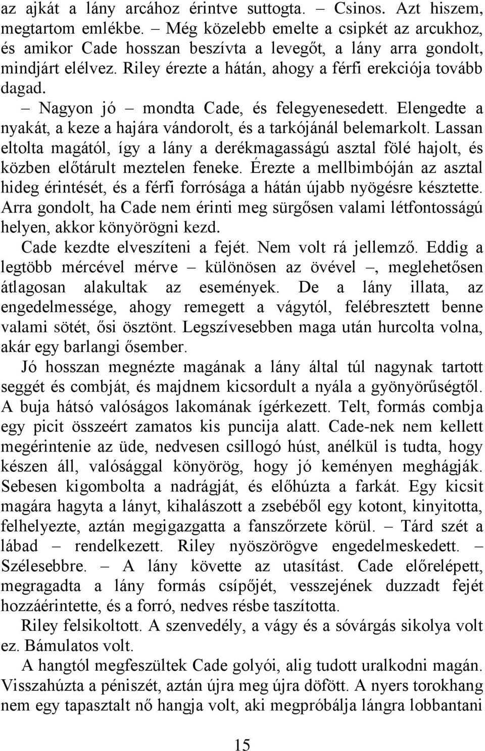 Nagyon jó mondta Cade, és felegyenesedett. Elengedte a nyakát, a keze a hajára vándorolt, és a tarkójánál belemarkolt.