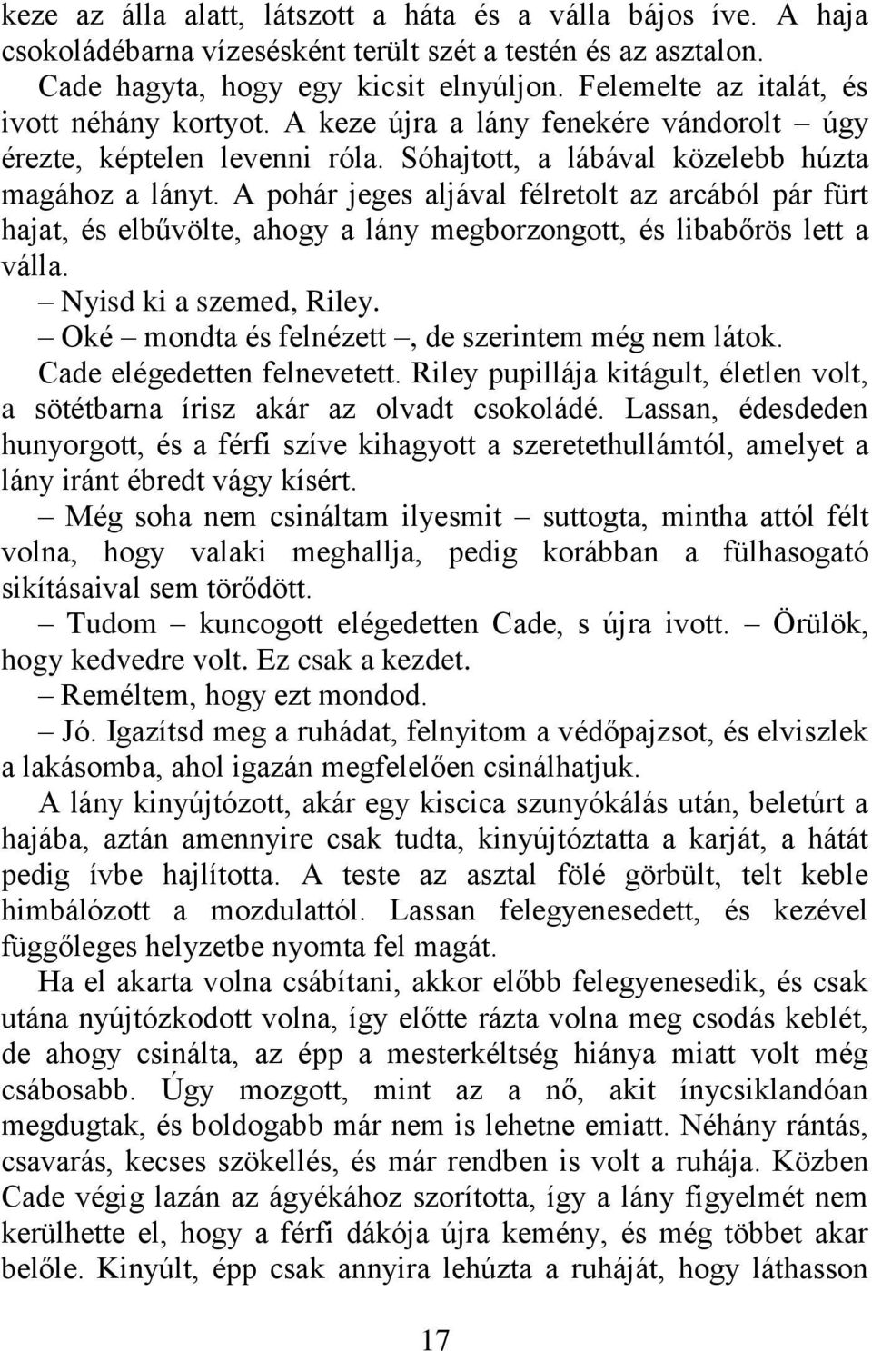 A pohár jeges aljával félretolt az arcából pár fürt hajat, és elbűvölte, ahogy a lány megborzongott, és libabőrös lett a válla. Nyisd ki a szemed, Riley.