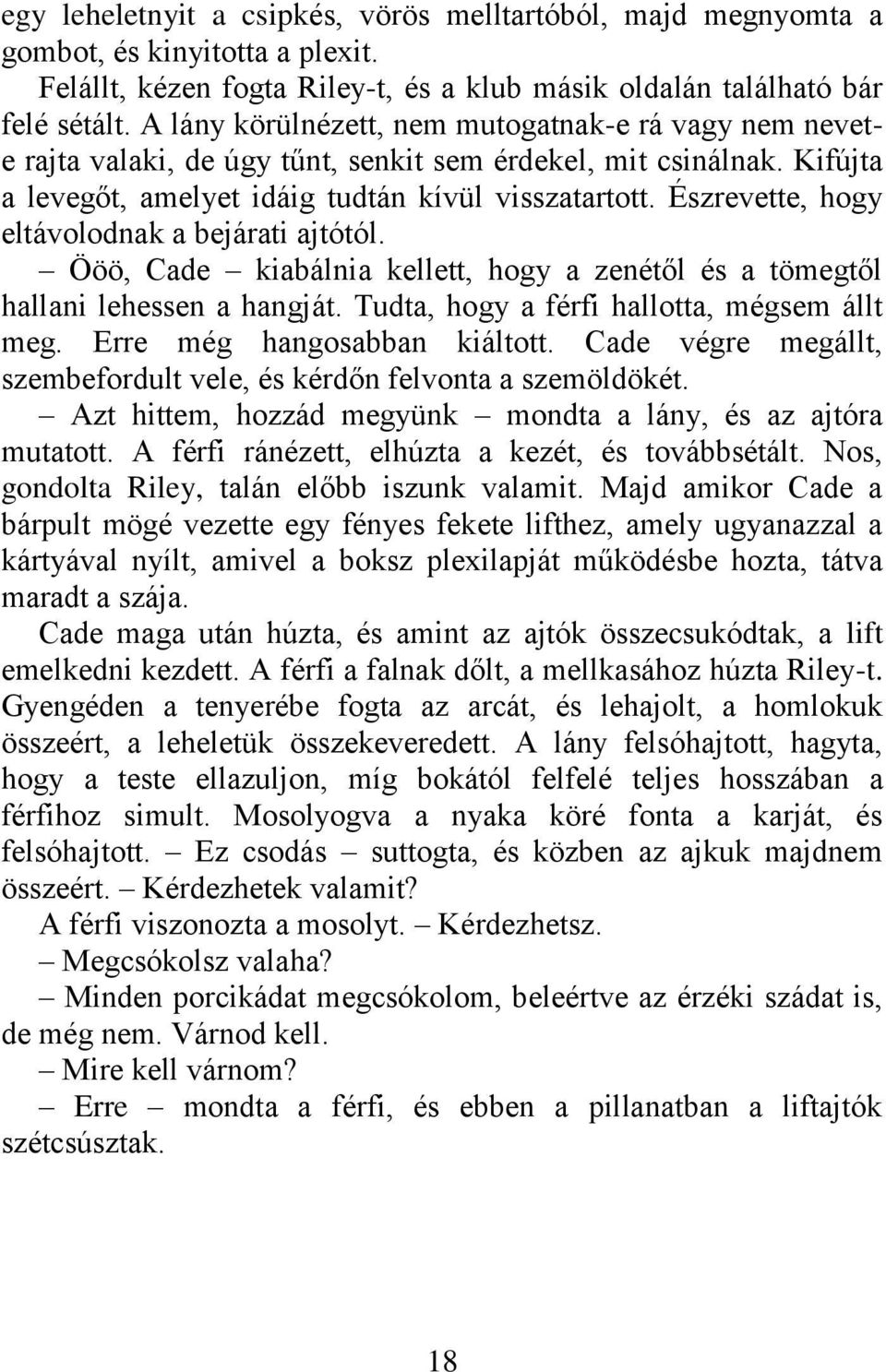 Észrevette, hogy eltávolodnak a bejárati ajtótól. Ööö, Cade kiabálnia kellett, hogy a zenétől és a tömegtől hallani lehessen a hangját. Tudta, hogy a férfi hallotta, mégsem állt meg.