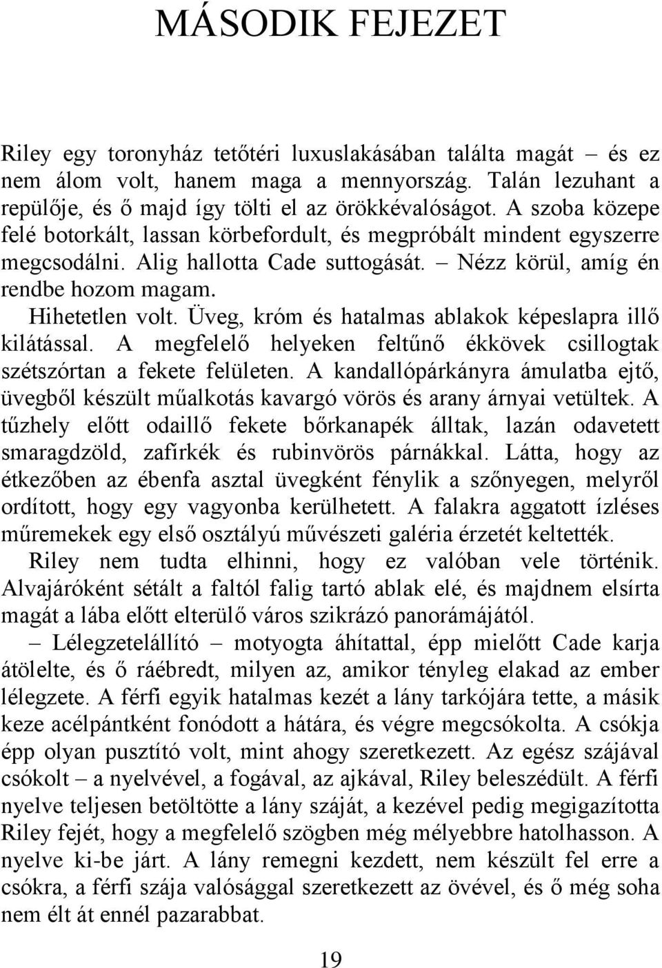 Üveg, króm és hatalmas ablakok képeslapra illő kilátással. A megfelelő helyeken feltűnő ékkövek csillogtak szétszórtan a fekete felületen.