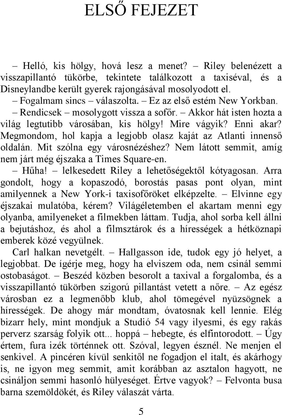 Megmondom, hol kapja a legjobb olasz kaját az Atlanti innenső oldalán. Mit szólna egy városnézéshez? Nem látott semmit, amíg nem járt még éjszaka a Times Square-en. Hűha!