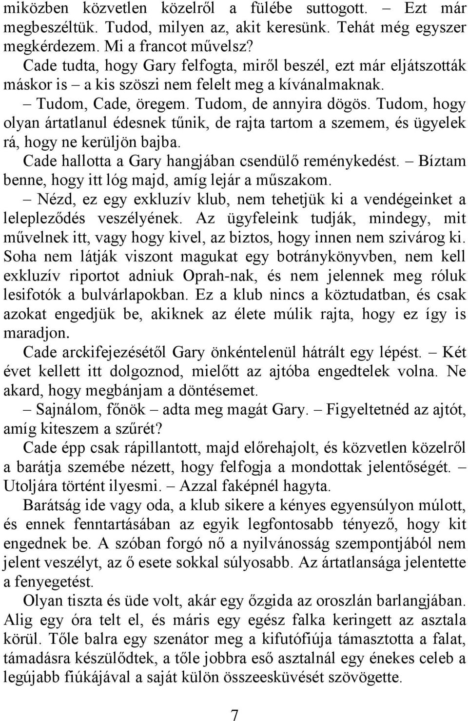 Tudom, hogy olyan ártatlanul édesnek tűnik, de rajta tartom a szemem, és ügyelek rá, hogy ne kerüljön bajba. Cade hallotta a Gary hangjában csendülő reménykedést.