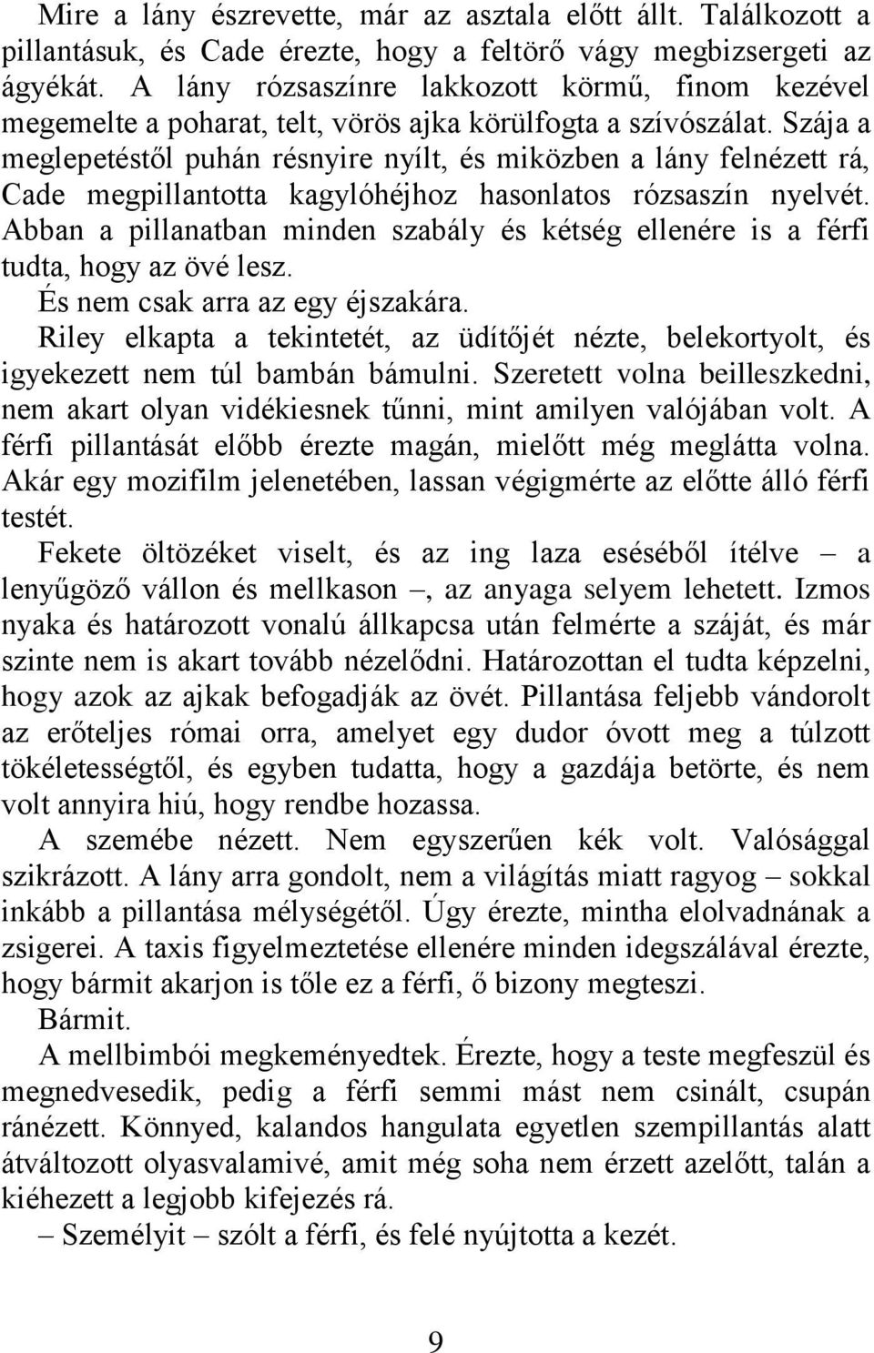 Szája a meglepetéstől puhán résnyire nyílt, és miközben a lány felnézett rá, Cade megpillantotta kagylóhéjhoz hasonlatos rózsaszín nyelvét.