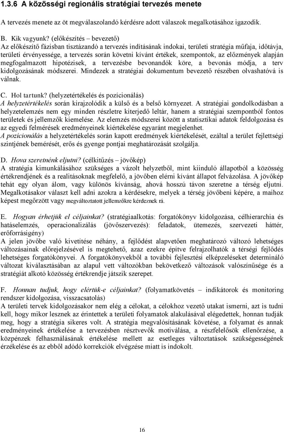 szempontok, az előzmények alapján megfogalmazott hipotézisek, a tervezésbe bevonandók köre, a bevonás módja, a terv kidolgozásának módszerei.