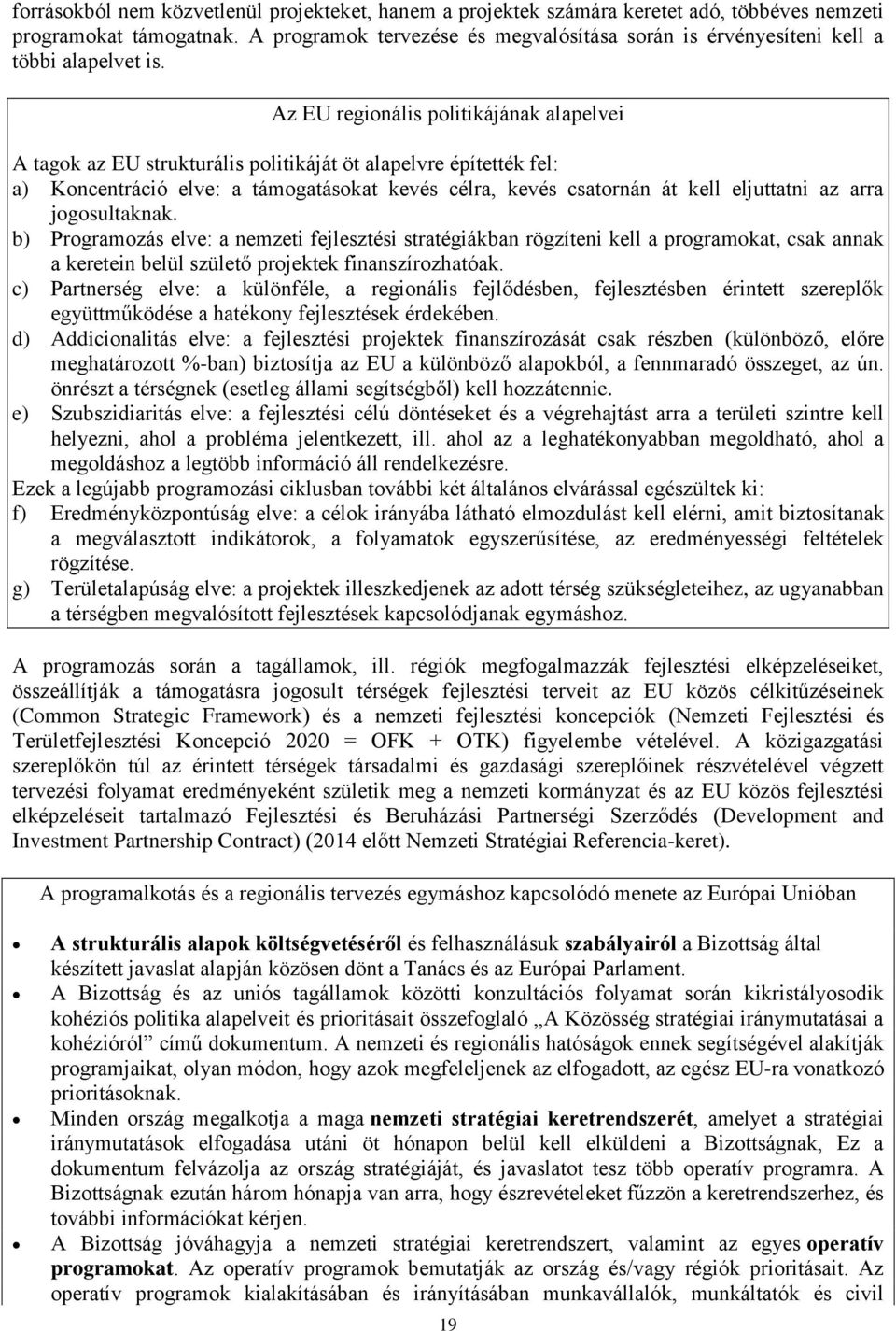 Az EU regionális politikájának alapelvei A tagok az EU strukturális politikáját öt alapelvre építették fel: a) Koncentráció elve: a támogatásokat kevés célra, kevés csatornán át kell eljuttatni az