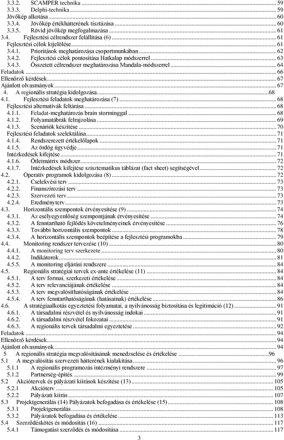 .. 64 Feladatok... 66 Ellenőrző kérdések... 67 Ajánlott olvasmányok... 67 4. A regionális stratégia kidolgozása...68 4.1. Fejlesztési feladatok meghatározása (7).